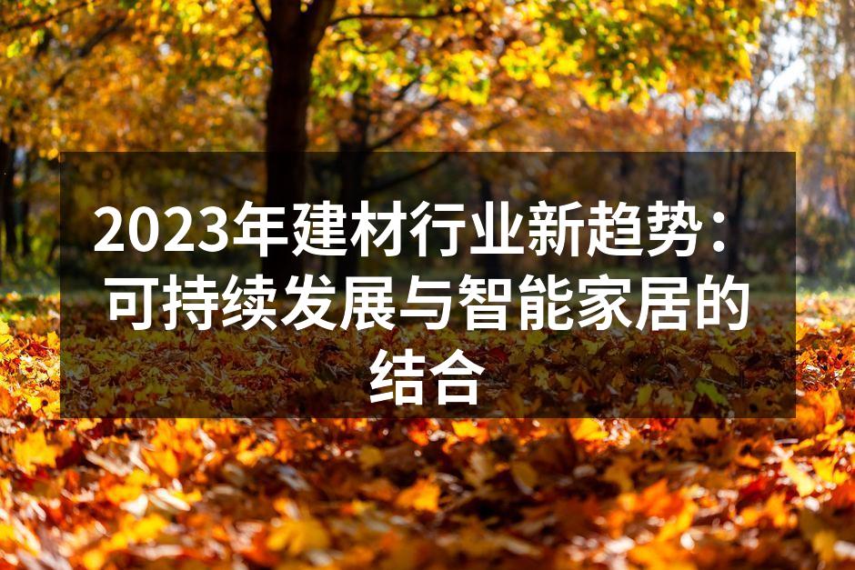 2023年建材行业新趋势：可持续发展与智能家居的结合