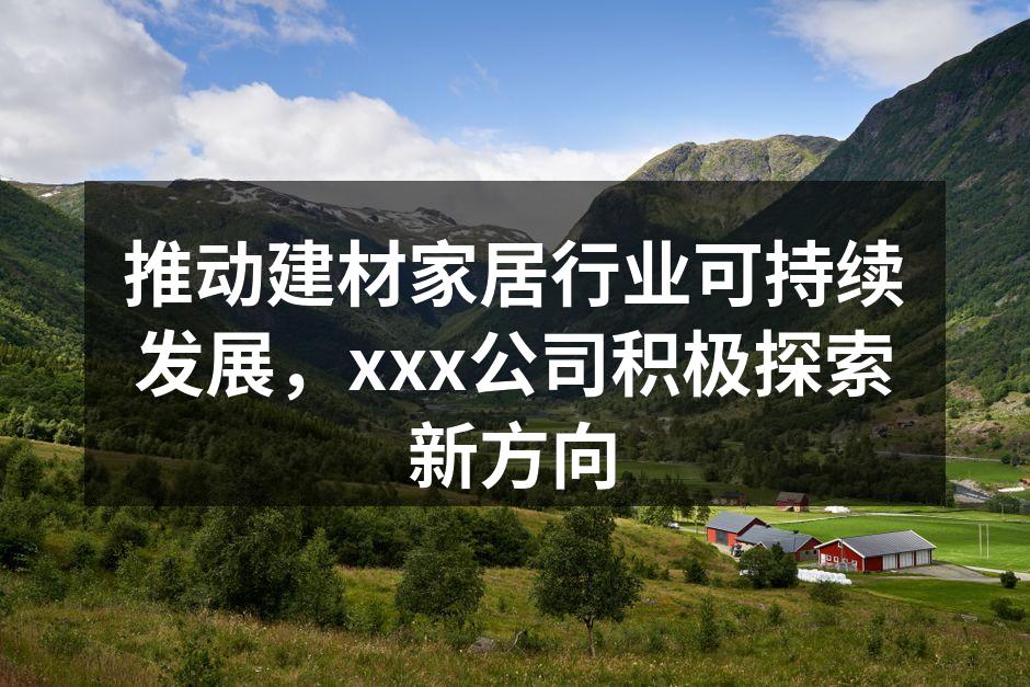 推动建材家居行业可持续发展，xxx公司积极探索新方向